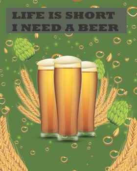 Life is Short I Need a Beer: Professional IBU Chart Track and Record Ratings Taste Craft Tasting Logbook Festival Diary for Notes for Traveling , Ordering Lover Alcohol for Men