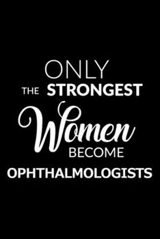 Paperback Only the Strongest Women Become Ophthalmologists: 6x9 Lined Composition Notebook Ophthalmologist Gift for Women Book