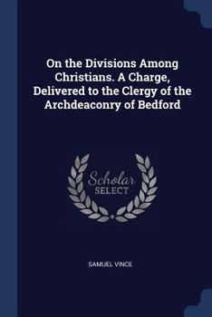 Paperback On the Divisions Among Christians. A Charge, Delivered to the Clergy of the Archdeaconry of Bedford Book
