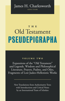 The Old Testament Pseudepigrapha, Vol. 2: Expansions of the "Old Testament" and Legends, Wisdom and Philosophical Literature, Prayers, Psalms and Odes, Fragments of Lost Judeo-Hellenistic Works