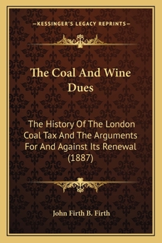 The Coal and Wine Dues: The History of the London Coal Tax and the Arguments for and Against Its Renewal