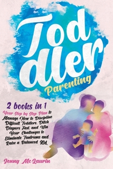 Paperback Toddler Parenting: 2 books in 1 - Your Step by Step Plan to Manage How to Discipline Difficult Toddlers, Ditch Diapers Fast, and Win Your Book