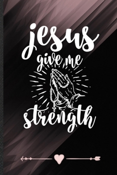 Paperback Jesus Give Me Strength: Jesus Funny Lined Notebook Journal For Christian Faith, Unique Special Inspirational Birthday Gift, College 6 X 9 110 Book