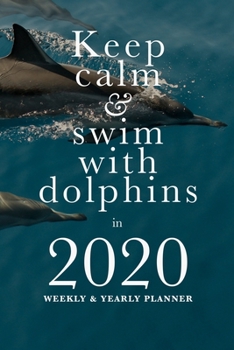 Paperback Keep Calm And Swim With Dolphins In 2020 Weekly And Yearly Planner: Week To A Page Gift Organizer Book