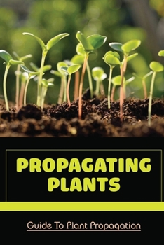 Paperback Propagating Plants: Guide To Plant Propagation: Plant Propagation Methods Book