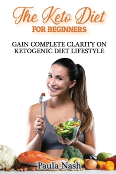 Paperback The Keto Diet for Beginners: Gain Complete Clarity on Ketogenic Diet Lifestyle Book