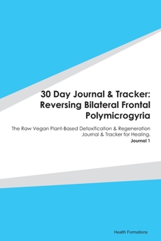Paperback 30 Day Journal & Tracker: Reversing Bilateral Frontal Polymicrogyria: The Raw Vegan Plant-Based Detoxification & Regeneration Journal & Tracker Book