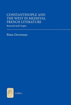 Constantinople and the West in Medieval French Literature: Renewal and Utopia - Book  of the Gallica
