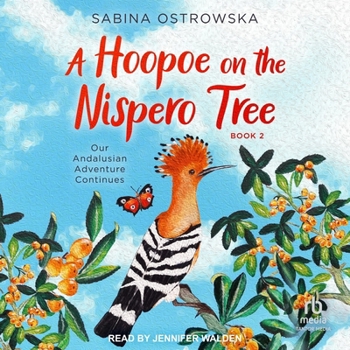 A Hoopoe on the Nispero Tree: Our Andalusian Adventure Continues (New Life in Andalusia) - Book #2 of the New Life in Andalusia