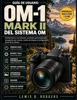 Guía de usuario OM-1 Mark II del Sistema OM: Familiarizarse con botones, controles personalizados, navegación por menús, modos de disparo y configuración diaria de la cámara (Spanish Edition)