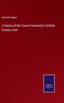 A History of the Town of Greenwich, Fairfield County, Conn.