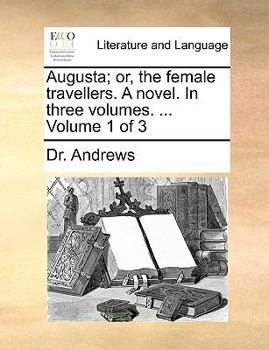 Paperback Augusta; Or, the Female Travellers. a Novel. in Three Volumes. ... Volume 1 of 3 Book
