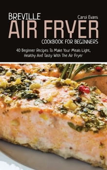 Hardcover Breville Air Fryer Cookbook for Beginners: 40 Beginner Recipes To Make Your Meals Light, Healthy And Tasty With The Air Fryer Book