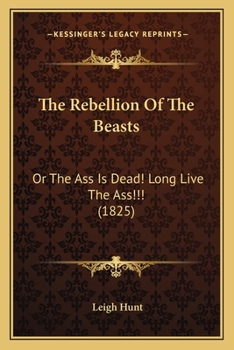 Paperback The Rebellion Of The Beasts: Or The Ass Is Dead! Long Live The Ass!!! (1825) Book