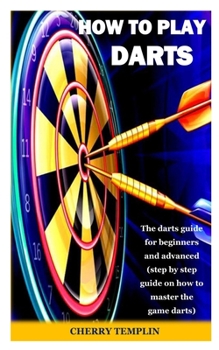 Paperback How to Play Dart: The darts guide for beginners and advanced (step by step guide on how to master the game darts) Book