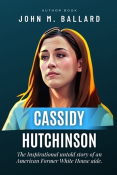 Paperback Cassidy Hutchinson: The Inspirational untold story of an American Former White House aide. Book