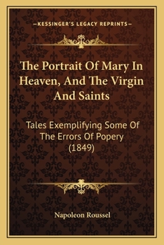 Paperback The Portrait Of Mary In Heaven, And The Virgin And Saints: Tales Exemplifying Some Of The Errors Of Popery (1849) Book