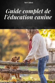 Paperback Guide Complet de l'Education Canine: Manuel Complet Pour Apprendre Les Méthodes Et Techniques de Dressage de Chiens [French] Book