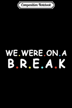 Composition Notebook: We Were On A Break Funny s  Journal/Notebook Blank Lined Ruled 6x9 100 Pages