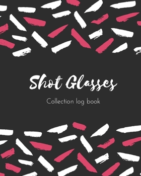 Paperback Shot Glasses Collection log book: Keep Track Your Collectables ( 60 Sections For Management Your Personal Collection ) - 125 Pages, 8x10 Inches, Paper Book