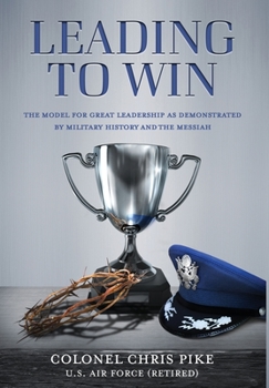 Hardcover Leading to Win: The Model for Great Leadership as Demonstrated by Military History and the Messiah Book