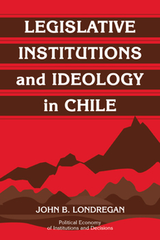 Legislative Institutions and Ideology in Chile (Political Economy of Institutions and Decisions) - Book  of the Political Economy of Institutions and Decisions