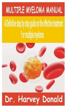 Paperback Multiple Myeloma Manual: A Definitive step by step guide on the effective treatment for multiple myeloma Book