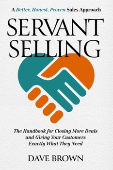 Hardcover Servant Selling: The Handbook for Closing More Deals and Giving Your Customers Exactly What They Need Book