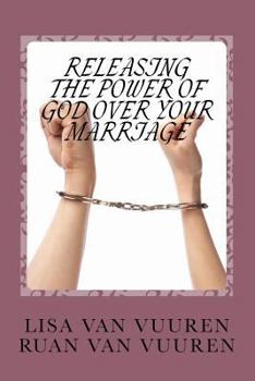 Paperback Releasing the Power of God Over Your Marriage.: How to Release the Glory of God Over Every Area of Your Marriage. Book