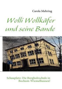 Paperback Wolli Wollkäfer und seine Bande: Schauplatz: Die Borgholzschule in Bochum-Wiemelhausen! [German] Book