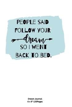 People said follow your dreams so I went back to bed.: Notebook Diary for inspiration Dream Blank Lined Travel to Write In Ideas and keeping dream memories book Journal