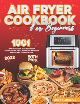 Paperback Air Fryer Cookbook for Beginners: 1001-Days Quick And Easy Foolproof Recipes to Fry, Grill, Roast and Bake your Healthy And Facourite Foods (2022 Edit Book