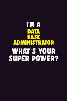 Paperback I'M A Data Base Administrator, What's Your Super Power?: 6X9 120 pages Career Notebook Unlined Writing Journal Book