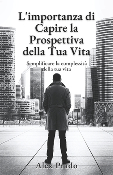 Paperback L'importanza di Capire la Prospettiva della Tua Vita: Semplificare la complessit? della tua vita [Italian] Book