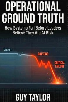 Hardcover Operational Ground Truth: How Systems Fail Before Leaders Believe They Are At Risk Book