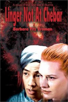 Paperback Linger Not at Chebar: A Novel of Love and War in Burma Book