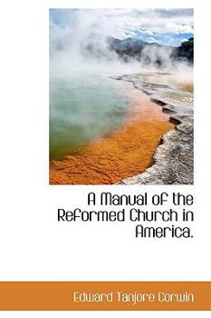 A Manual of the Reformed Church in America (Formerly Reformed Protestant Dutch Church) 1628-1878