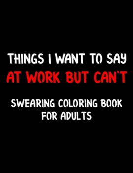 Paperback Thungs i Want to Say at Work but Can't Swearing Coloring Book For Adults: Swear Word Coloring Book For Adult to Anxiety Stress Relief Christmas Birthd Book