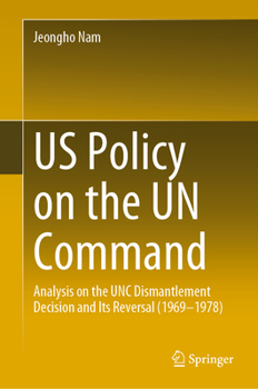 Hardcover Us Policy on the Un Command: Analysis on the Unc Dismantlement Decision and Its Reversal (1969-1978) Book