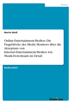 Paperback Online-Entertainment-Medien: Die Frageblöcke des Media Monitors über die Akzeptanz von Internet-Entertainment-Medien wie Musik-Downloads im Detail [German] Book