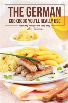 Paperback The German Cookbook You'll Really Use: Germany Recipes the Easy Way Book