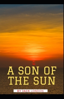Paperback A Son of the Sun: [Annotated] (Classics, Literature, Action & Adventure) Jack London Book