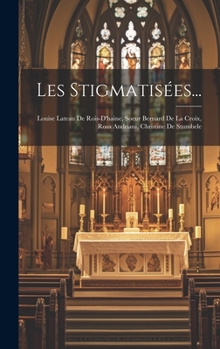 Hardcover Les Stigmatisées...: Louise Lateau De Rois-D'haine, Soeur Bernard De La Croix, Rosa Andriani, Christine De Stumbele [French] Book