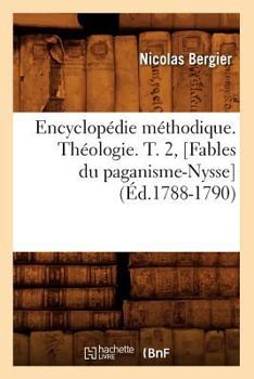 Paperback Encyclopédie Méthodique. Théologie. T. 2, [Fables Du Paganisme-Nysse] (Éd.1788-1790) [French] Book