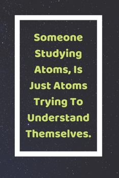 Someone Studying Atoms, Is Just Atoms Trying To Understand Themselves.: Funny White Elephant Gag Gifts For Coworkers Going Away, Birthday, Retirees, ... For Coworkers | Really Funny Jokes For Adults