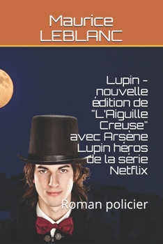Lupin - nouvelle ?dition de "L'Aiguille Creuse" avec Ars?ne Lupin h?ros de la s?rie Netflix: Roman policier