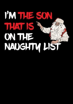 Paperback I'm The Son That Is On The Naughty List NoteBook: Great Gag Gift As A Stocking Stuffer Book