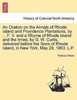 Paperback An Oration on the Annals of Rhode Island and Providence Plantations, by ... F. V. and a Rhyme of Rhode Island and the Times, by G. W. Curtis, Delivere Book