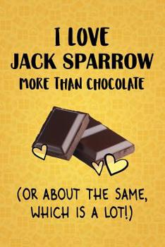 Paperback I Love Jack Sparrow More Than Chocolate (Or About The Same, Which Is A Lot!): Jack Sparrow Designer Notebook Book
