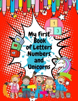 Paperback My First Book of Letters Numbers and Unicorns: Best Seller! Coloring Book Practice Early Learning for Kids, Preschool and Kindergarten Book